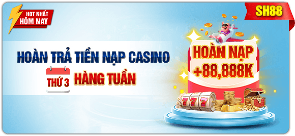 Hoàn Trả Tiền Nạp Casino Thứ 3 Hàng Tuần